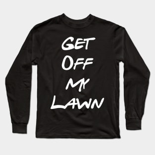 Get Off My Lawn! Long Sleeve T-Shirt